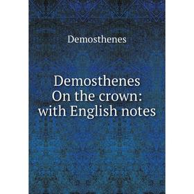 

Книга Demosthenes On the crown: with English notes