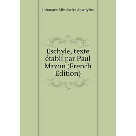 

Книга Eschyle, texte établi par Paul Mazon (French Edition)