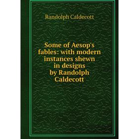 

Книга Some of Aesop's fables: with modern instances shewn in designs by Randolph Caldecott