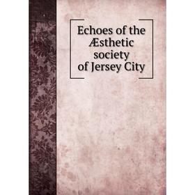 

Книга Echoes of the Æsthetic society of Jersey City