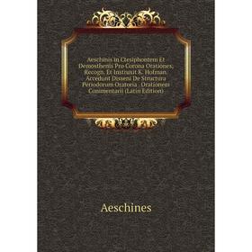 

Книга Aeschinis in Ctesiphontem Et Demosthenis Pro Corona Orationes, Recogn