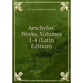 

Книга Aeschylos' Werke, Volumes 1-4 (Latin Edition)