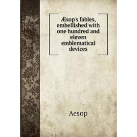 

Книга Æsop's fables, embellished with one hundred and eleven emblematical devices