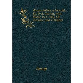 

Книга Æsop's Fables, a New Ed., Ed. by E. Garrett, with Illustr. by J. Wolf, J.B. Zwecker, and T. Dalziel