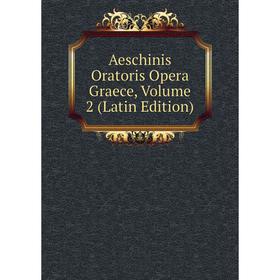 

Книга Aeschinis Oratoris Opera Graece, Volume 2 (Latin Edition)