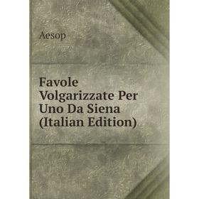 

Книга Favole Volgarizzate Per Uno Da Siena (Italian Edition)