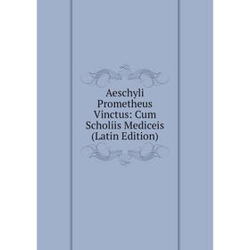 

Книга Aeschyli Prometheus Vinctus: Cum Scholiis Mediceis (Latin Edition)