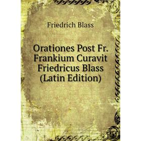 

Книга Orationes Post Fr Frankium Curavit Friedricus Blass