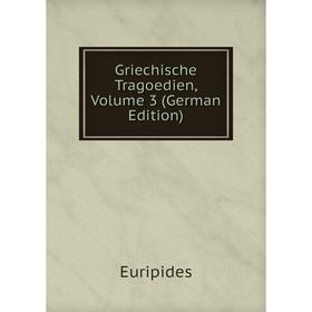 

Книга Griechische Tragoedien, Volume 3 (German Edition)