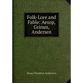 

Книга Folk-Lore and Fable: Aesop, Grimm, Andersen
