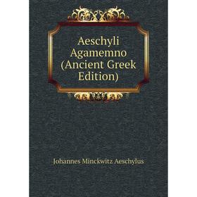 

Книга Aeschyli Agamemno (Ancient Greek Edition)