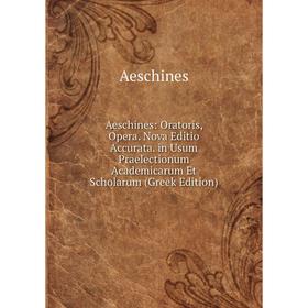 

Книга Aeschines: Oratoris, Opera. Nova Editio Accurata. in Usum Praelectionum Academicarum Et Scholarum (Greek Edition)