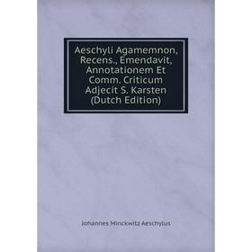 

Книга Aeschyli Agamemnon, Recens., Emendavit, Annotationem Et Comm. Criticum Adjecit S. Karsten (Dutch Edition)