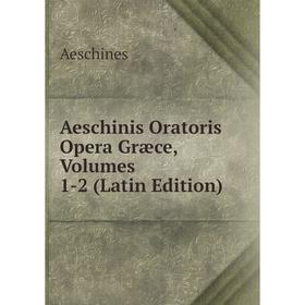 

Книга Aeschinis Oratoris Opera Græce, Volumes 1-2 (Latin Edition)