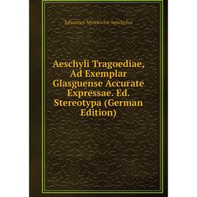 

Книга Aeschyli Tragoediae, Ad Exemplar Glasguense Accurate Expressae. Ed. Stereotypa (German Edition)