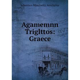 

Книга Agamemnn Triglttos: Graece