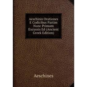 

Книга Aeschinis Orationes E Codicibus Partim Nunc Primum Excussis Ed (Ancient Greek Edition)