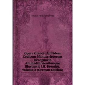 

Книга Opera Graece: Ad Fidem Codicum Manuscriptorum Recognovit Animadversionibusque Illustravit JH Bremius, Volume 2
