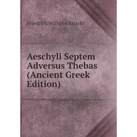 

Книга Aeschyli Septem Adversus Thebas (Ancient Greek Edition)