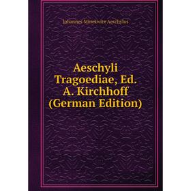

Книга Aeschyli Tragoediae, Ed. A. Kirchhoff (German Edition)