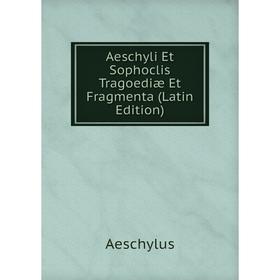 

Книга Aeschyli Et Sophoclis Tragoediæ Et Fragmenta (Latin Edition)