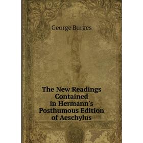 

Книга The New Readings Contained in Hermann's Posthumous Edition of Aeschylus