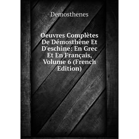 

Книга Oeuvres complètes De Démosthène Et D'eschine: En Grec Et en français, Volume 6