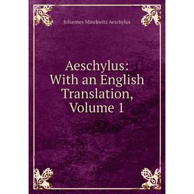 

Книга Aeschylus: With an English Translation, Volume 1
