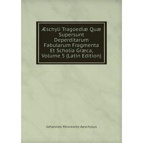 

Книга Æschyli Tragoediæ Quæ Supersunt Deperditarum Fabularum Fragmenta Et Scholia Græca, Volume 5 (Latin Edition)