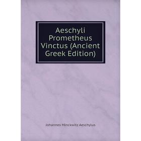 

Книга Aeschyli Prometheus Vinctus (Ancient Greek Edition)