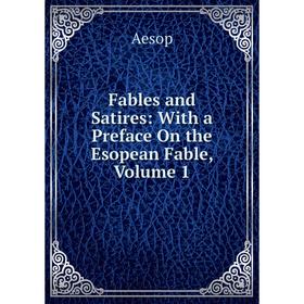 

Книга Fables and Satires: With a Preface On the Esopean Fable, Volume 1