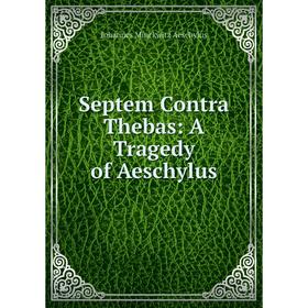 

Книга Septem Contra Thebas: A Tragedy of Aeschylus