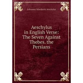 

Книга Aeschylus in English Verse: The Seven Against Thebes. the Persians