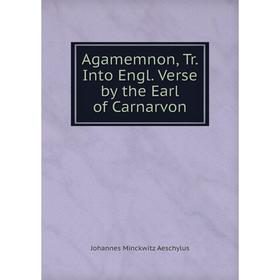 

Книга Agamemnon, Tr. Into Engl. Verse by the Earl of Carnarvon