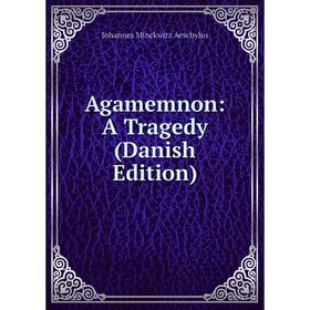 

Книга Agamemnon: A Tragedy (Danish Edition)