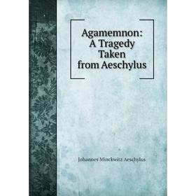 

Книга Agamemnon: A Tragedy Taken from Aeschylus