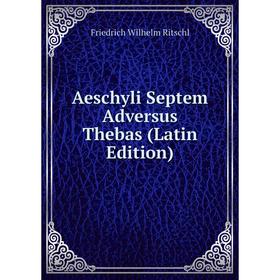 

Книга Aeschyli Septem Adversus Thebas (Latin Edition)