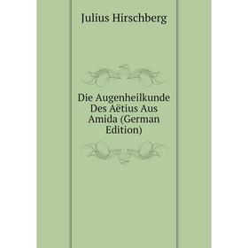 

Книга Die Augenheilkunde Des Aëtius Aus Amida (German Edition)