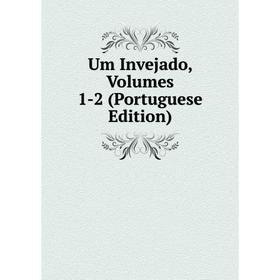 

Книга Um Invejado, Volumes 1-2 (Portuguese Edition)
