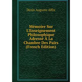 

Книга Mémoire Sur L'Enseignement Philosophique Adressé À La Chambre Des Pairs