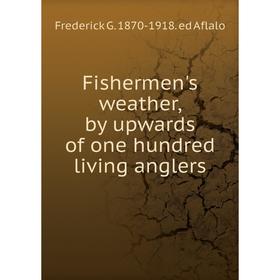 

Книга Fishermen's weather, by upwards of one hundred living anglers