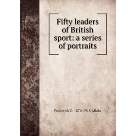 

Книга Fifty leaders of British sport: a series of portraits