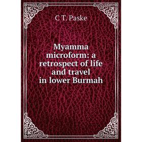 

Книга Myamma microform: a retrospect of Life and travel in lower Burmah