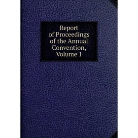 

Книга Report of Proceedings of the Annual Convention, Volume 1