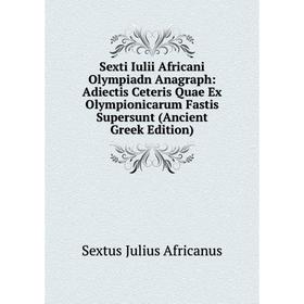 

Книга Sexti Iulii Africani Olympiadn Anagraph: Adiectis Ceteris Quae Ex Olympionicarum Fastis Supersunt (Ancient Greek Edition)