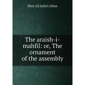 

Книга The araish-i-mahfil: or, The ornament of the assembly