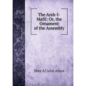 

Книга The Arsh-I-Mafil: Or, the Ornament of the Assembly