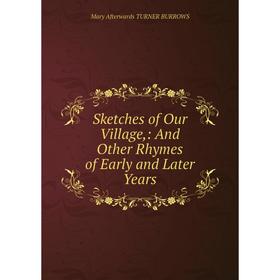 

Книга Sketches of Our Village,: And Other Rhymes of Early and Later Years