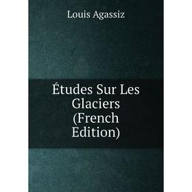 

Книга Études Sur Les Glaciers (French Edition)