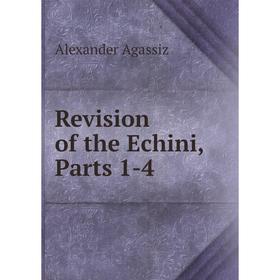 

Книга Revision of the Echini, Parts 1-4